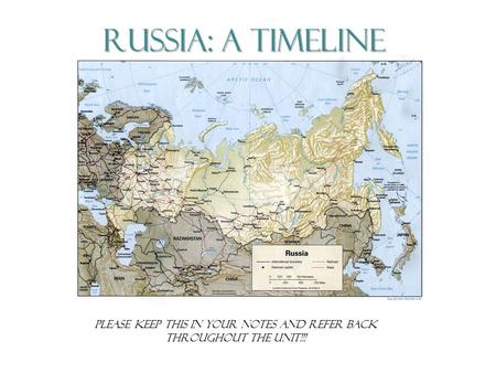 Russia: A Timeline Please Keep THIS IN YOUR NOTES AND REFER BACK THROUGHOUT THE UNIT!!!