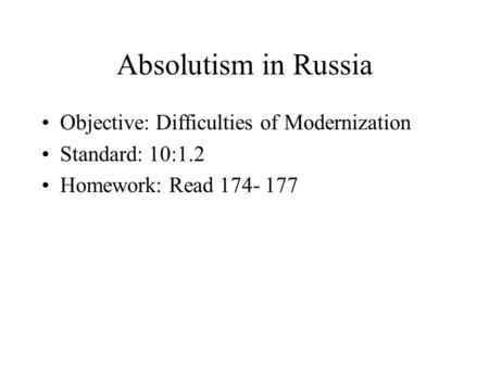 Absolutism in Russia Objective: Difficulties of Modernization Standard: 10:1.2 Homework: Read 174- 177.