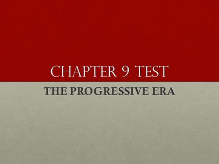 Chapter 9 Test THE PROGRESSIVE ERA.