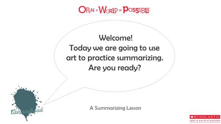 Welcome! Today we are going to use art to practice summarizing. Are you ready? A Summarizing Lesson.