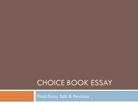 CHOICE BOOK ESSAY Final Essay Edit & Revision. Organization of Ideas  Hook - First sentence gets the reader’s attention.  Introduction to the novel-