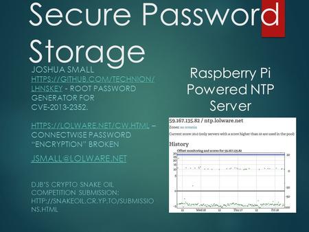 Secure Password Storage JOSHUA SMALL HTTPS://GITHUB.COM/TECHNION/ LHNSKEYHTTPS://GITHUB.COM/TECHNION/ LHNSKEY - ROOT PASSWORD GENERATOR FOR CVE-2013-2352.