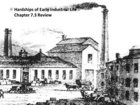 Hardships of Early Industrial Life Chapter 7.3 Review.