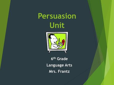 Persuasion Unit 6 th Grade Language Arts Mrs. Frantz.