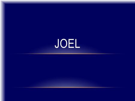 JOEL. INTRODUCTION Nothing known about him – for sure – 12 Joels in Bible Name means Jehovah is God Nothing known about his father – Pethuel, named in.