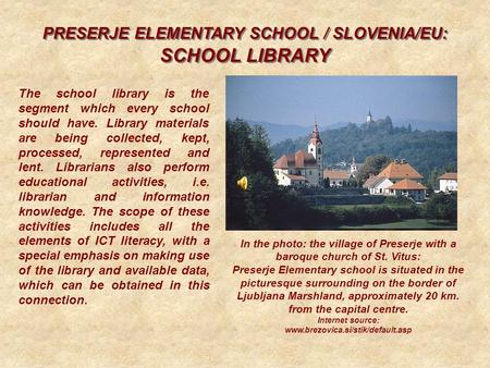 PRESERJE ELEMENTARY SCHOOL / SLOVENIA/EU: SCHOOL LIBRARY PRESERJE ELEMENTARY SCHOOL / SLOVENIA/EU: SCHOOL LIBRARY The school library is the segment which.