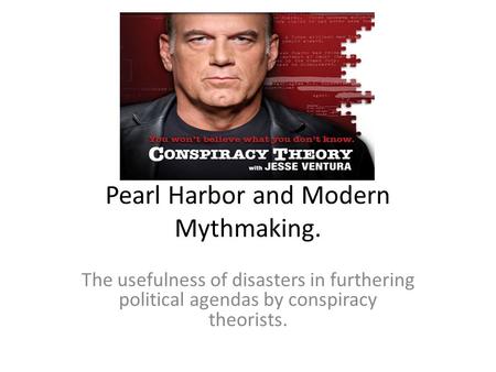 Pearl Harbor and Modern Mythmaking. The usefulness of disasters in furthering political agendas by conspiracy theorists.