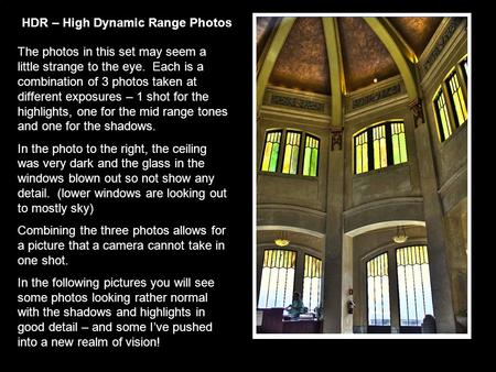 HDR – High Dynamic Range Photos The photos in this set may seem a little strange to the eye. Each is a combination of 3 photos taken at different exposures.