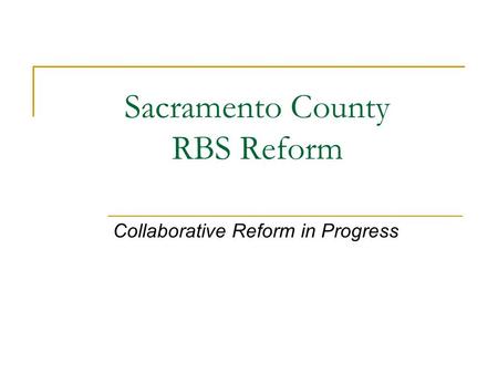 Sacramento County RBS Reform Collaborative Reform in Progress.