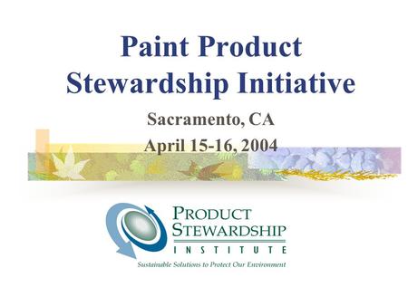 Paint Product Stewardship Initiative Sacramento, CA April 15-16, 2004.
