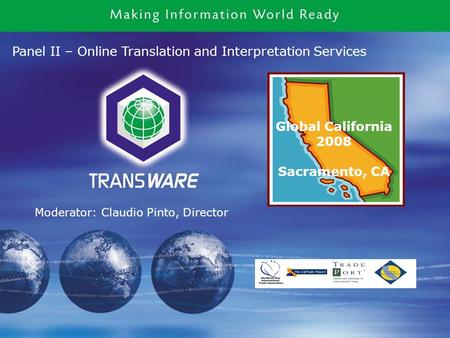 Global California 2008 Sacramento, CA Panel II – Online Translation and Interpretation Services Moderator: Claudio Pinto, Director.