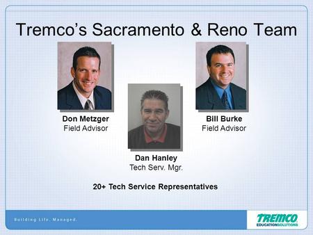 Tremco’s Sacramento & Reno Team Don Metzger Field Advisor Bill Burke Field Advisor Dan Hanley Tech Serv. Mgr. 20+ Tech Service Representatives.