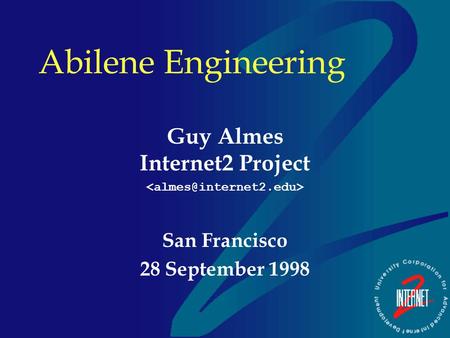 Abilene Engineering Guy Almes Internet2 Project San Francisco 28 September 1998.