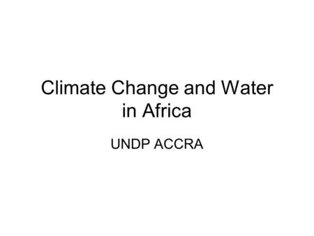 Climate Change and Water in Africa UNDP ACCRA. HAE Model- Integrated Assessment Climate Outcome Emission Scenario Hydrologic Response Agronomic Response.