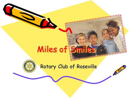 Miles of Smiles Rotary Club of Roseville. What is Miles of Smiles? Preventive Dental Health Program Targets 2 nd & 5 th Grade children in Roseville City.
