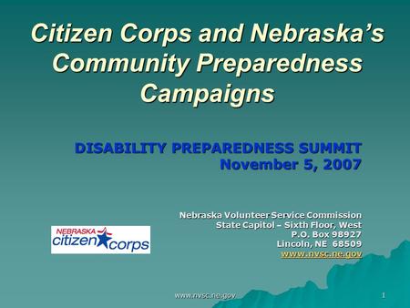 Www.nvsc.ne.gov 1 Citizen Corps and Nebraska’s Community Preparedness Campaigns DISABILITY PREPAREDNESS SUMMIT November 5, 2007 Nebraska Volunteer Service.