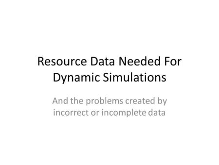 Resource Data Needed For Dynamic Simulations