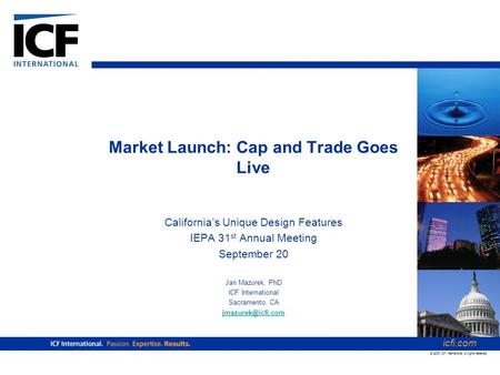 Market Launch: Cap and Trade Goes Live California’s Unique Design Features IEPA 31 st Annual Meeting September 20 Jan Mazurek, PhD ICF International Sacramento,