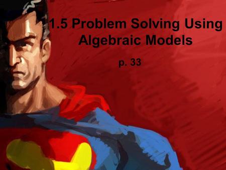 1.5 Problem Solving Using Algebraic Models p. 33.