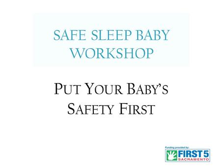SAFE SLEEP BABY WORKSHOP 1 P UT Y OUR B ABY ’ S S AFETY F IRST.