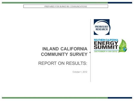 INLAND CALIFORNIA COMMUNITY SURVEY REPORT ON RESULTS: 1 October 1, 2012 PREPARED FOR BURKE RIX COMMUNICATIONS.