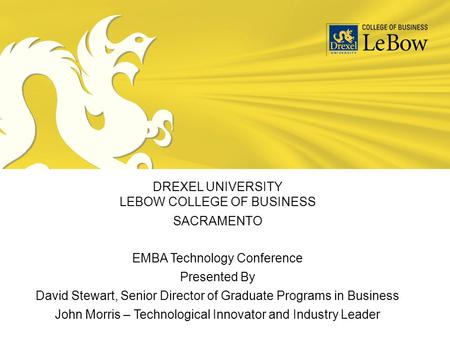January 19, 2011 DREXEL UNIVERSITY LEBOW COLLEGE OF BUSINESS SACRAMENTO EMBA Technology Conference Presented By David Stewart, Senior Director of Graduate.