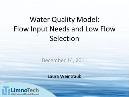 Water Quality Model: Flow Input Needs and Low Flow Selection December 14, 2011 Laura Weintraub.