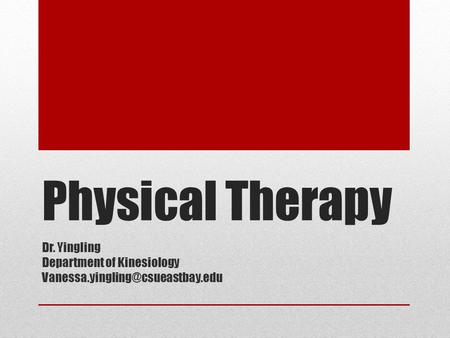 Physical Therapy Dr. Yingling Department of Kinesiology