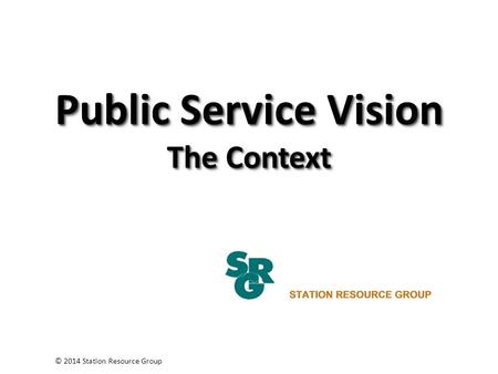 Public Service Vision The Context © 2014 Station Resource Group.