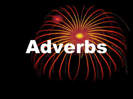 Adverbs. What is an adverb? An adverb is a word that modifies a verb, an adjective, or another adverb.