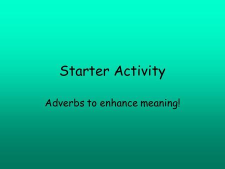 Starter Activity Adverbs to enhance meaning! Remember! Most adverbs end in ‘LY’! Hurriedly Jokingly Hastily Quietly.