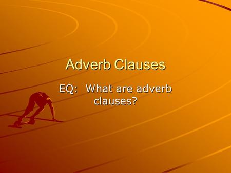 EQ: What are adverb clauses?