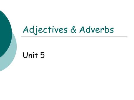 Adjectives & Adverbs Unit 5.