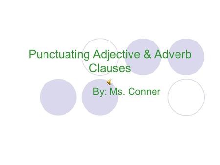 Punctuating Adjective & Adverb Clauses By: Ms. Conner.