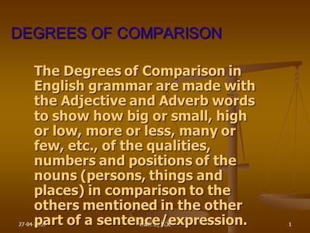 27-04-2009made by BCK1 DEGREES OF COMPARISON The Degrees of Comparison in English grammar are made with the Adjective and Adverb words to show show how.
