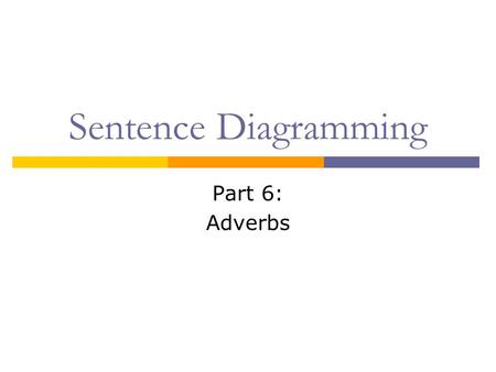 Sentence Diagramming Part 6: Adverbs.