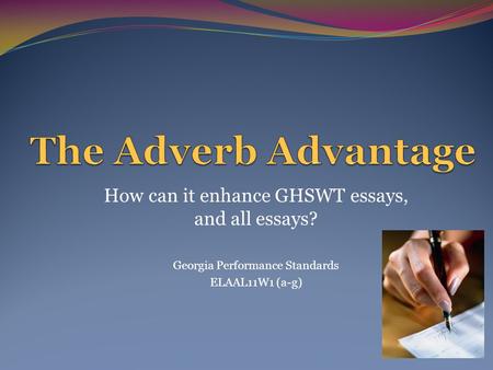 How can it enhance GHSWT essays, and all essays? Georgia Performance Standards ELAAL11W1 (a-g)