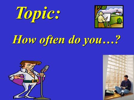 Topic: How often do you…?. Practice Practice Underline the frequency adverb you hear. a.She (usually, always, never) works late on Monday. b. He (always,