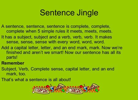 Sentence Jingle A sentence, sentence, sentence is complete, complete, complete when 5 simple rules it meets, meets, meets. It has a subject, subject and.