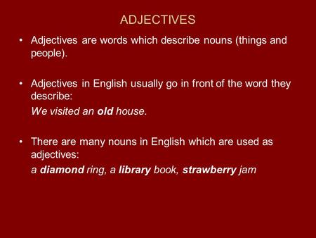 ADJECTIVES Adjectives are words which describe nouns (things and people). Adjectives in English usually go in front of the word they describe: We visited.