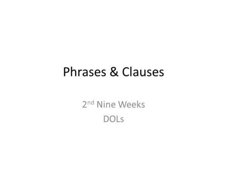 Phrases & Clauses 2nd Nine Weeks DOLs.