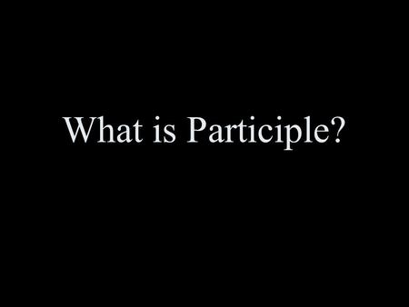 What is Participle?. Two kinds of participle –Present participle (V-ing) –Past participle (V-3)