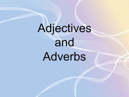 Adjectives and Adverbs. What is an adjective? Adjectives are words that describe nouns or pronouns. They may come before the word they describe (That.