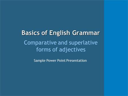 Basics of English Grammar Comparative and superlative forms of adjectives Sample Power Point Presentation.
