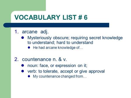 VOCABULARY LIST # 6 1.arcane adj. Mysteriously obscure; requiring secret knowledge to understand; hard to understand He had arcane knowledge of… 2.countenance.