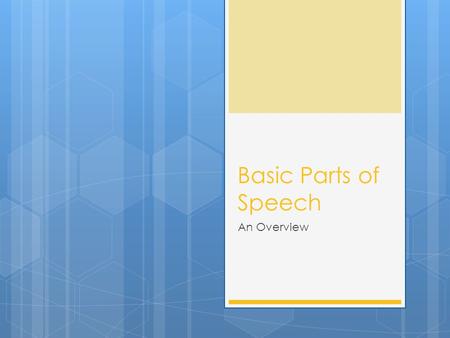 Basic Parts of Speech An Overview. Basic Parts of Speech  Noun  Pronoun  Verb  Adverb  Adjective  Preposition  Conjunction  Interjection.