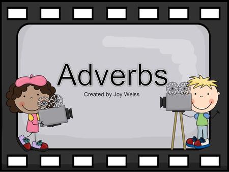 Created by Joy Weiss. Objective: I can describe verbs using adverbs within a bubble map. 3L:S1(adv):HI-3.