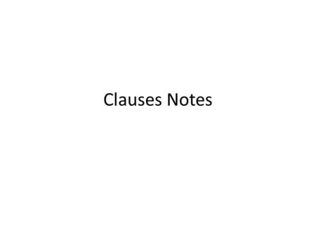 Clauses Notes. The Basics… A clause is a group of related words that has both a subject and a predicate. An independent clause (also a main clause) presents.