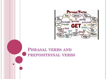 P HRASAL VERBS AND PREPOSITIONAL VERBS. M ULTI - WORD VERBS verbs combined with an adverb or a preposition, or sometimes both, to give a new meaning,