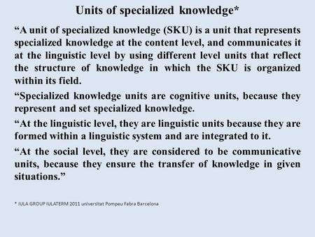 Units of specialized knowledge* “A unit of specialized knowledge (SKU) is a unit that represents specialized knowledge at the content level, and communicates.